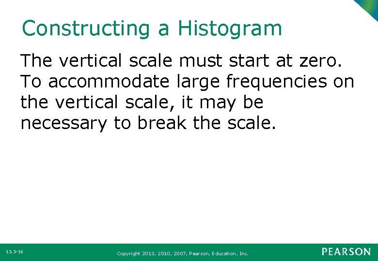 Constructing a Histogram The vertical scale must start at zero. To accommodate large frequencies