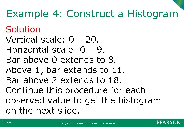 Example 4: Construct a Histogram Solution Vertical scale: 0 – 20. Horizontal scale: 0