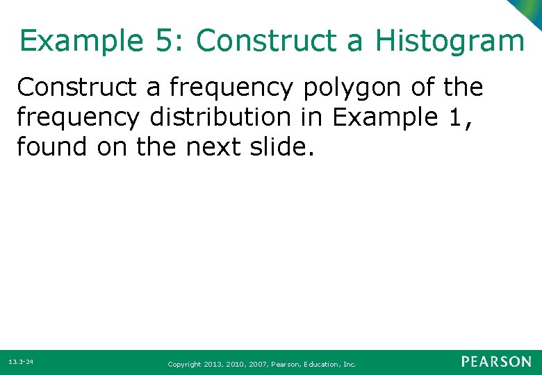 Example 5: Construct a Histogram Construct a frequency polygon of the frequency distribution in