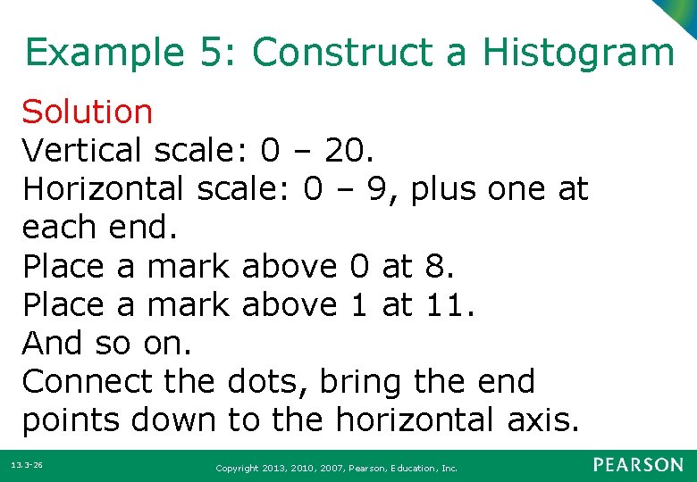 Example 5: Construct a Histogram Solution Vertical scale: 0 – 20. Horizontal scale: 0