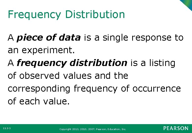 Frequency Distribution A piece of data is a single response to an experiment. A