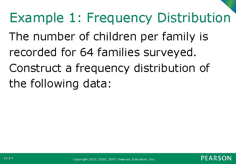 Example 1: Frequency Distribution The number of children per family is recorded for 64