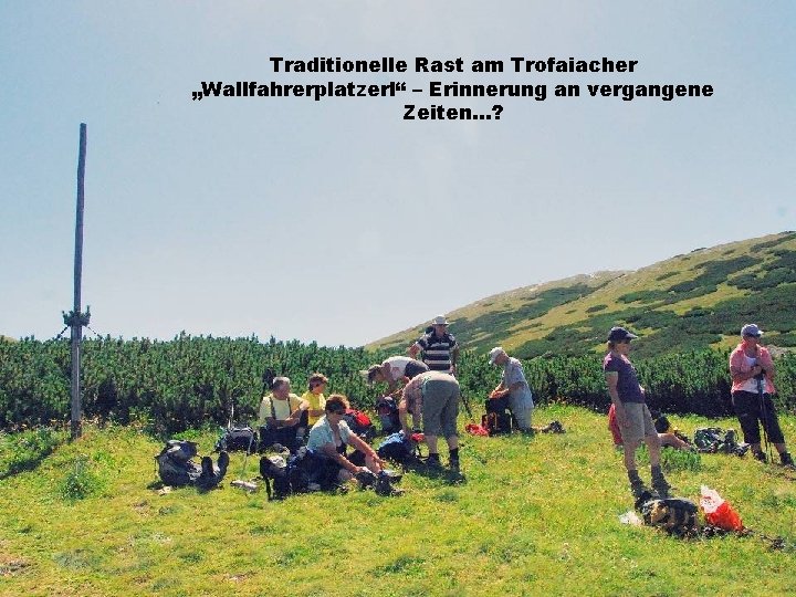 Traditionelle Rast am Trofaiacher „Wallfahrerplatzerl“ – Erinnerung an vergangene Zeiten…? 