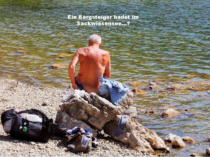 Ein Bergsteiger badet im Sackwiesensee…? 