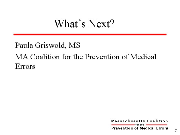 What’s Next? Paula Griswold, MS MA Coalition for the Prevention of Medical Errors 7