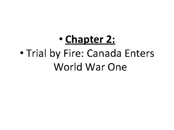  • Chapter 2: • Trial by Fire: Canada Enters World War One 