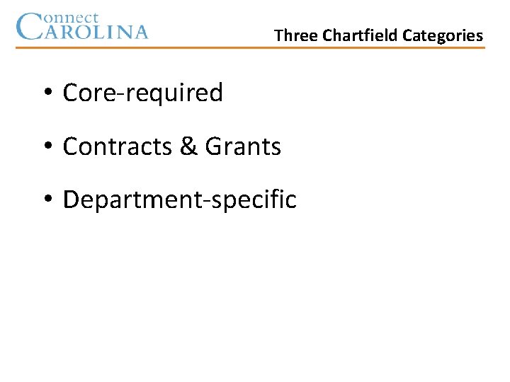Three Chartfield Categories • Core-required • Contracts & Grants • Department-specific 