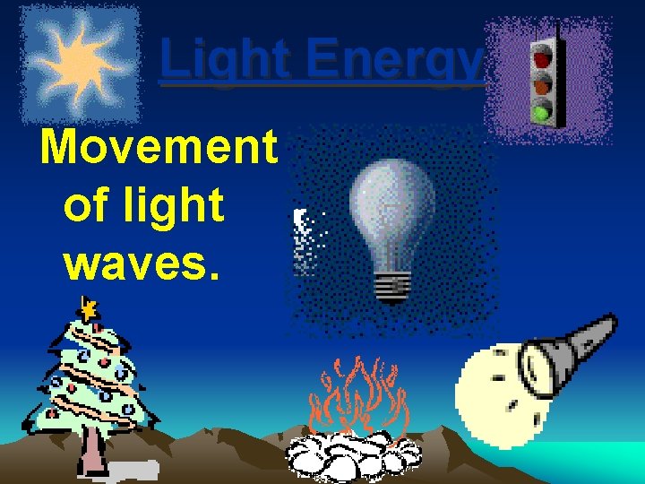 Light Energy Movement of light waves. 