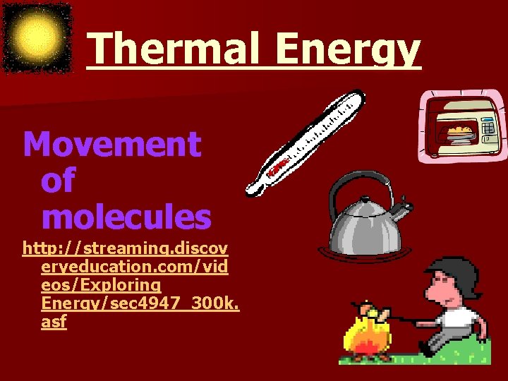 Thermal Energy Movement of molecules http: //streaming. discov eryeducation. com/vid eos/Exploring Energy/sec 4947_300 k.