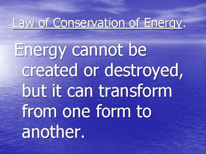 Law of Conservation of Energy cannot be created or destroyed, but it can transform