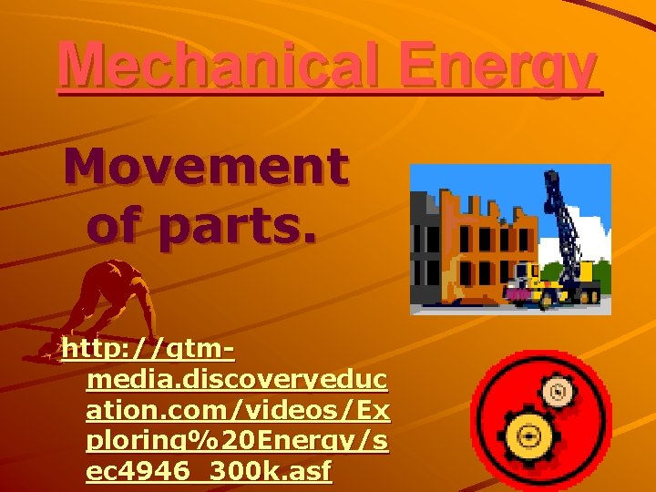 Mechanical Energy Movement of parts. http: //gtmmedia. discoveryeduc ation. com/videos/Ex ploring%20 Energy/s ec 4946_300