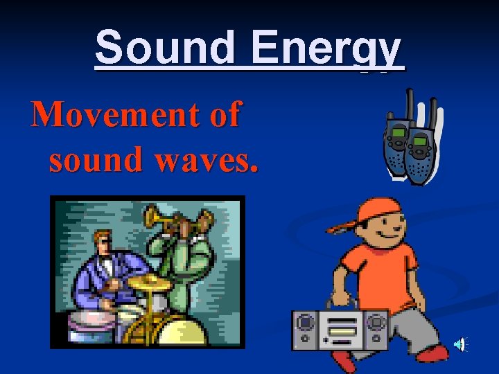 Sound Energy Movement of sound waves. 