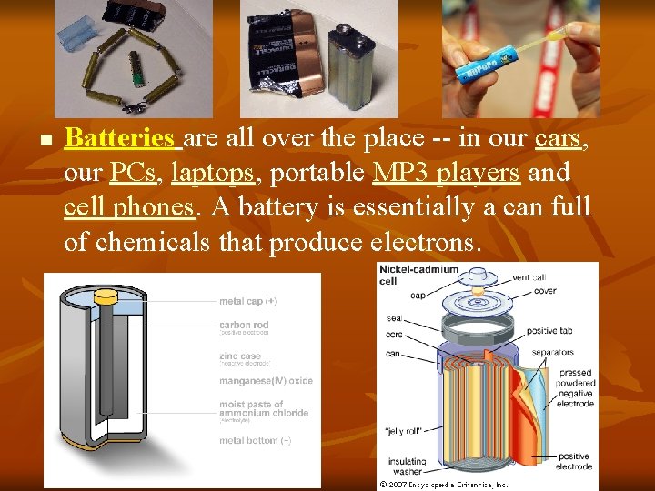 Battery n Batteries are all over the place -- in our cars, our PCs,