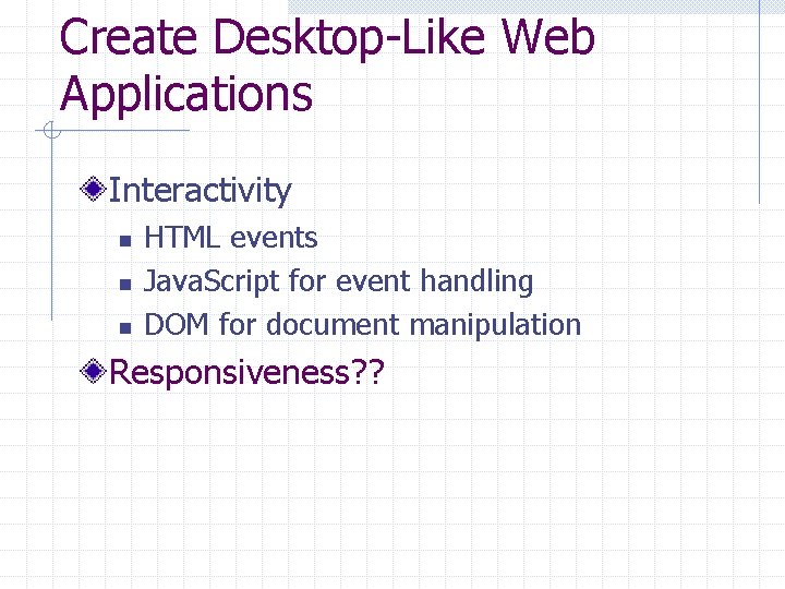Create Desktop-Like Web Applications Interactivity n n n HTML events Java. Script for event