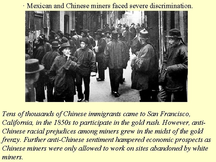 · Mexican and Chinese miners faced severe discrimination. Tens of thousands of Chinese immigrants