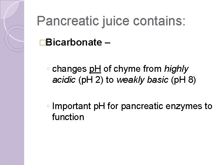 Pancreatic juice contains: �Bicarbonate – ◦ changes p. H of chyme from highly acidic