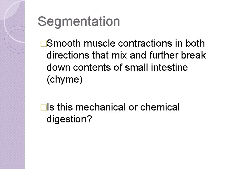 Segmentation �Smooth muscle contractions in both directions that mix and further break down contents