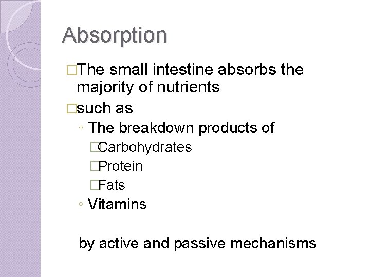 Absorption �The small intestine absorbs the majority of nutrients �such as ◦ The breakdown