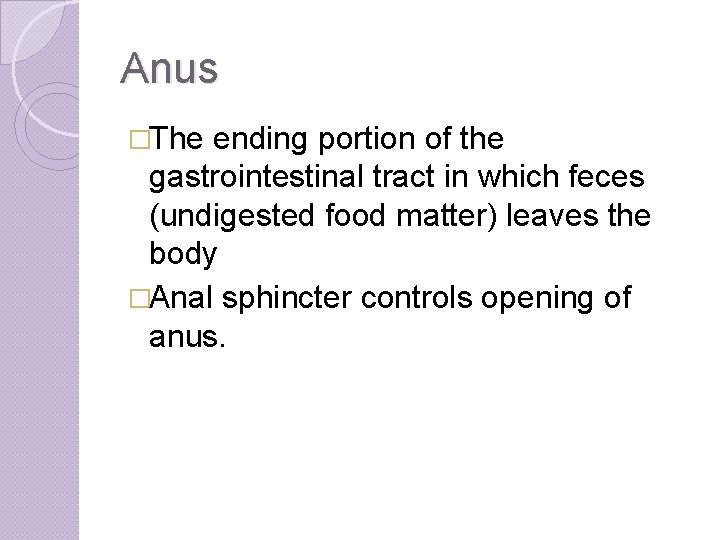 Anus �The ending portion of the gastrointestinal tract in which feces (undigested food matter)