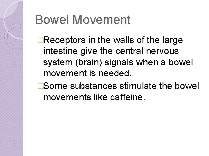 Bowel Movement �Receptors in the walls of the large intestine give the central nervous