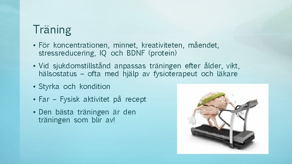 Träning • För koncentrationen, minnet, kreativiteten, måendet, stressreducering, IQ och BDNF (protein) • Vid