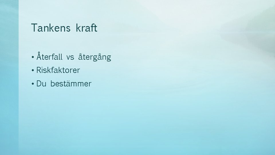 Tankens kraft • Återfall vs återgång • Riskfaktorer • Du bestämmer 