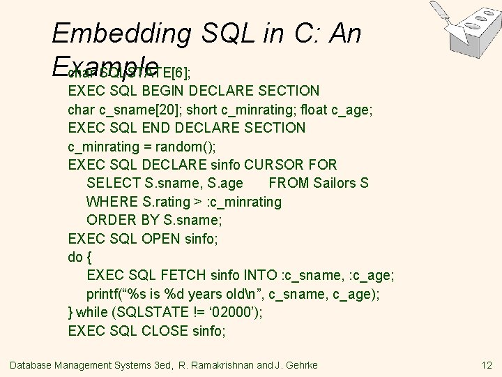 Embedding SQL in C: An Example char SQLSTATE[6]; EXEC SQL BEGIN DECLARE SECTION char