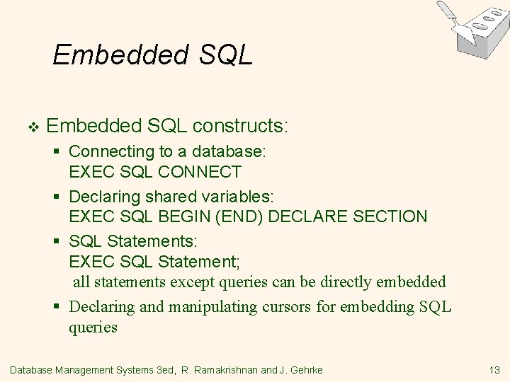 Embedded SQL v Embedded SQL constructs: § Connecting to a database: EXEC SQL CONNECT