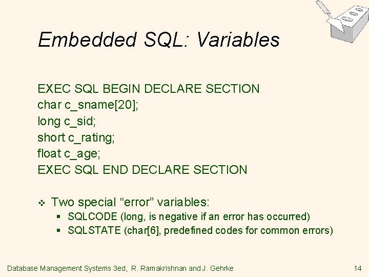 Embedded SQL: Variables EXEC SQL BEGIN DECLARE SECTION char c_sname[20]; long c_sid; short c_rating;
