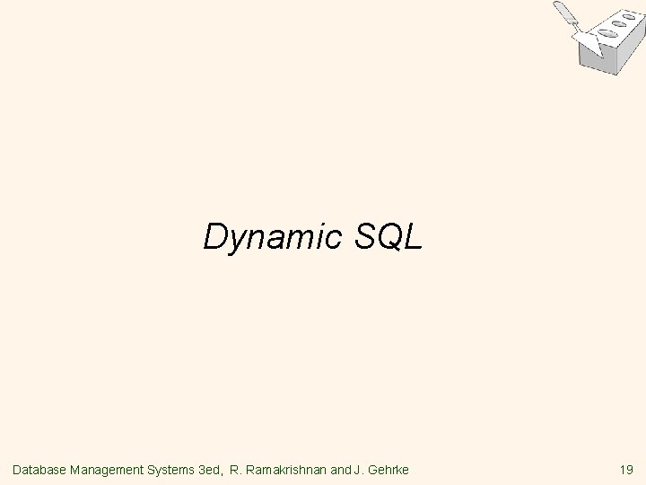 Dynamic SQL Database Management Systems 3 ed, R. Ramakrishnan and J. Gehrke 19 Dynamic SQL Database Management Systems 3 ed, R. Ramakrishnan and J. Gehrke 19