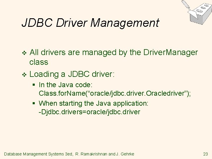 JDBC Driver Management All drivers are managed by the Driver. Manager class v Loading