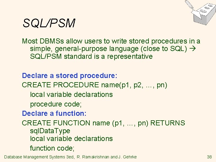 SQL/PSM Most DBMSs allow users to write stored procedures in a simple, general-purpose language SQL/PSM Most DBMSs allow users to write stored procedures in a simple, general-purpose language