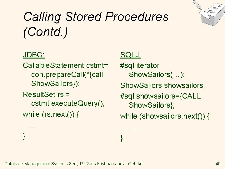 Calling Stored Procedures (Contd. ) JDBC: Callable. Statement cstmt= con. prepare. Call(“{call Show. Sailors}); Calling Stored Procedures (Contd. ) JDBC: Callable. Statement cstmt= con. prepare. Call(“{call Show. Sailors});
