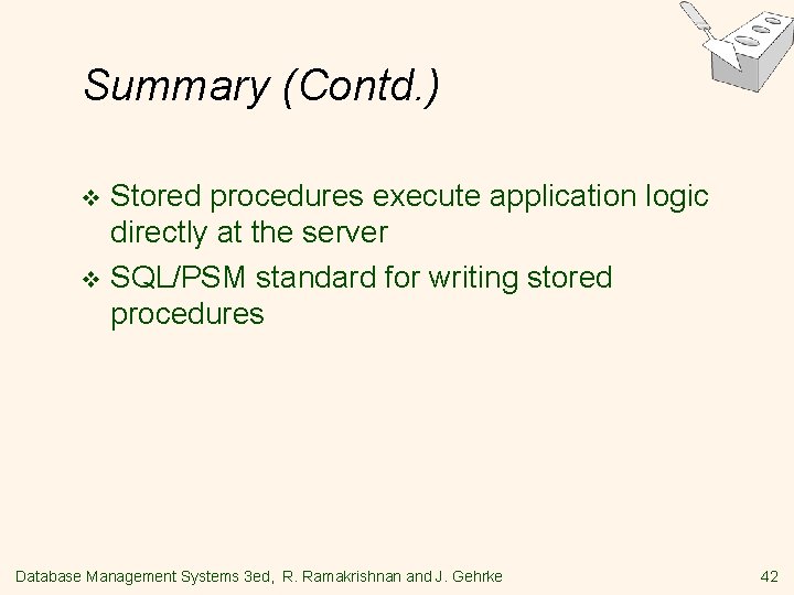 Summary (Contd. ) Stored procedures execute application logic directly at the server v SQL/PSM Summary (Contd. ) Stored procedures execute application logic directly at the server v SQL/PSM