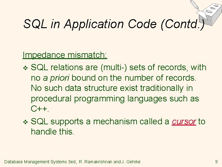 SQL in Application Code (Contd. ) Impedance mismatch: v SQL relations are (multi-) sets