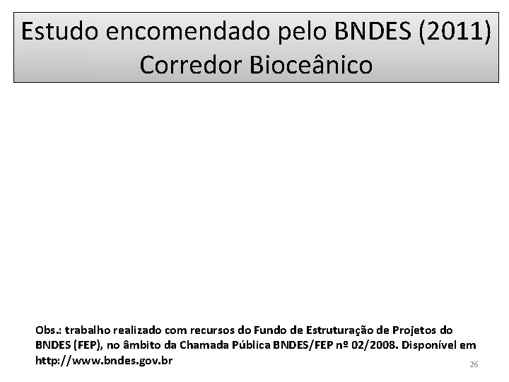 Estudo encomendado pelo BNDES (2011) Corredor Bioceânico Obs. : trabalho realizado com recursos do