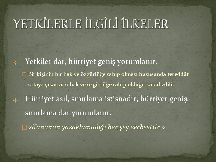 YETKİLERLE İLGİLİ İLKELER 3. Yetkiler dar, hürriyet geniş yorumlanır. � Bir kişinin bir hak