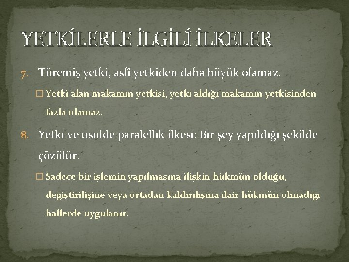 YETKİLERLE İLGİLİ İLKELER 7. Türemiş yetki, aslî yetkiden daha büyük olamaz. � Yetki alan