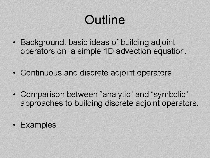 Outline • Background: basic ideas of building adjoint operators on a simple 1 D