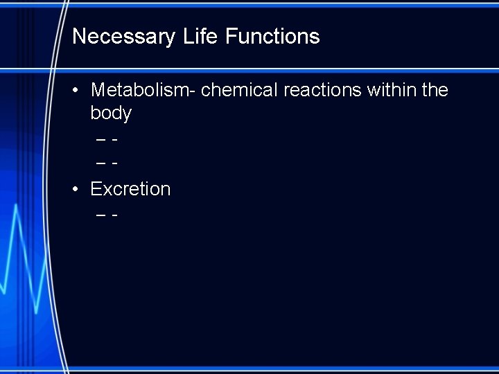 Necessary Life Functions • Metabolism- chemical reactions within the body ––- • Excretion –-