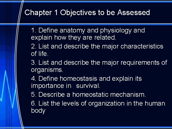 Chapter 1 Objectives to be Assessed 1. Define anatomy and physiology and explain how