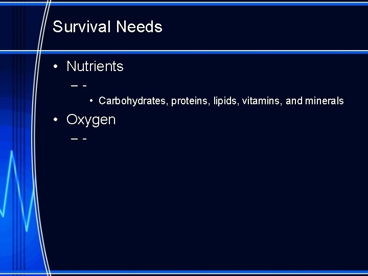 Survival Needs • Nutrients – • Carbohydrates, proteins, lipids, vitamins, and minerals • Oxygen