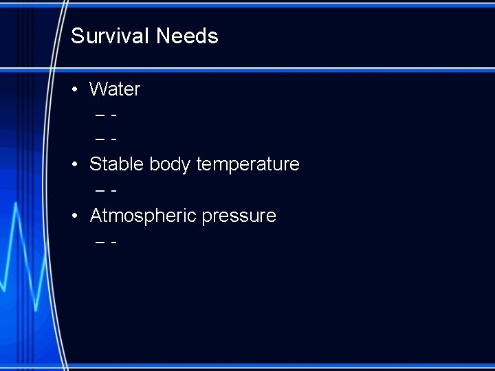 Survival Needs • Water ––- • Stable body temperature –- • Atmospheric pressure –-