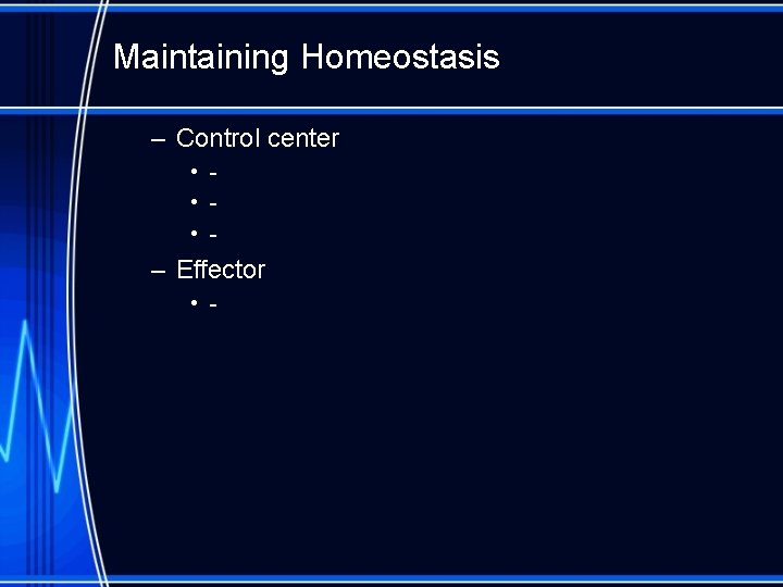 Maintaining Homeostasis – Control center • • • - – Effector • - 