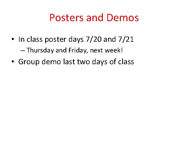 Posters and Demos • In class poster days 7/20 and 7/21 – Thursday and
