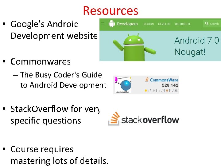 Resources • Google's Android Development website • Commonwares – The Busy Coder's Guide to