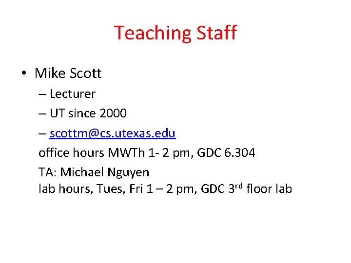 Teaching Staff • Mike Scott – Lecturer – UT since 2000 – scottm@cs. utexas.