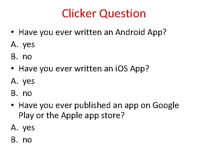 Clicker Question • Have you ever written an Android App? A. yes B. no