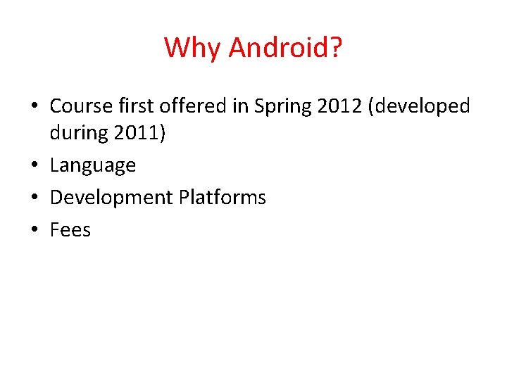 Why Android? • Course first offered in Spring 2012 (developed during 2011) • Language