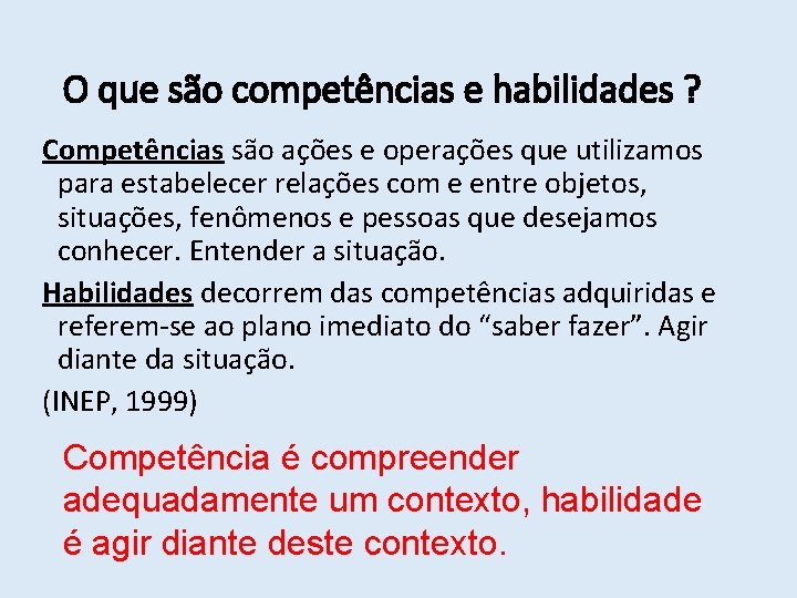 O que são competências e habilidades ? Competências são ações e operações que utilizamos